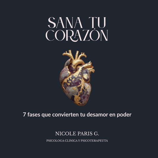 SANA TU CORAZON - 7 Fases que Convierten tu Desamor en Poder - Nicole Paris